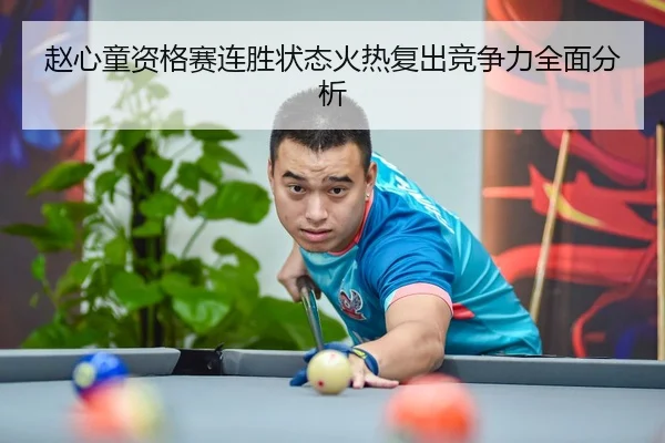 赵心童资格赛连胜状态火热复出竞争力全面分析